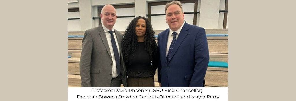 L-R: Professor David Phoenix (LSBU Vice-Chancellor), Deborah Bowen (Croydon Campus Director) and Mayor Perry